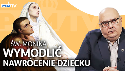Święta Monika. Wymodlić nawrócenie dziecku. 